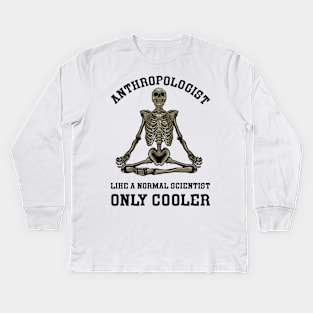 Anthropologist Like a Normal Scientist Only Cooler Kids Long Sleeve T-Shirt